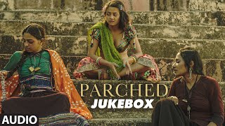 PARCHED Full Movie Songs | Audio Jukebox | Radhika Apte, Tannishtha Chatterjee, Adil Hussain