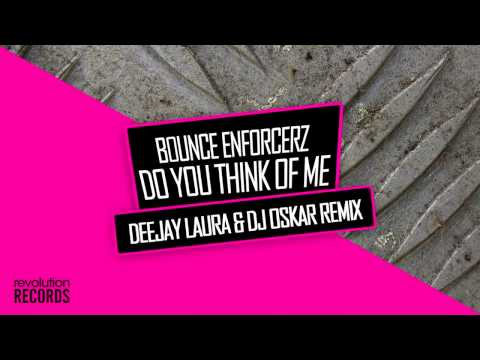 BOUNCE ENFORCERZ - DO YOU THINK OF ME (DEEJAY LAURA & DJ OSKAR REMIX) [REVOLUTION RECORDS]