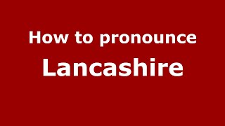 How to pronounce Lancashire