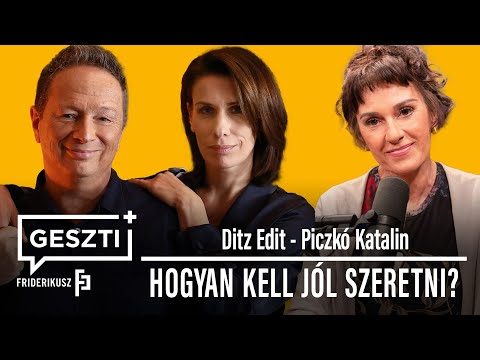 GESZTI+ 8. : HOGYAN KELL JÓL SZERETNI? Vendégek: Ditz Edit és Piczkó Katalin