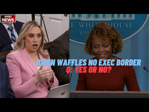KJP: Biden Waffles Again, No Exec Action To Secure Border. Q: Yes or No?