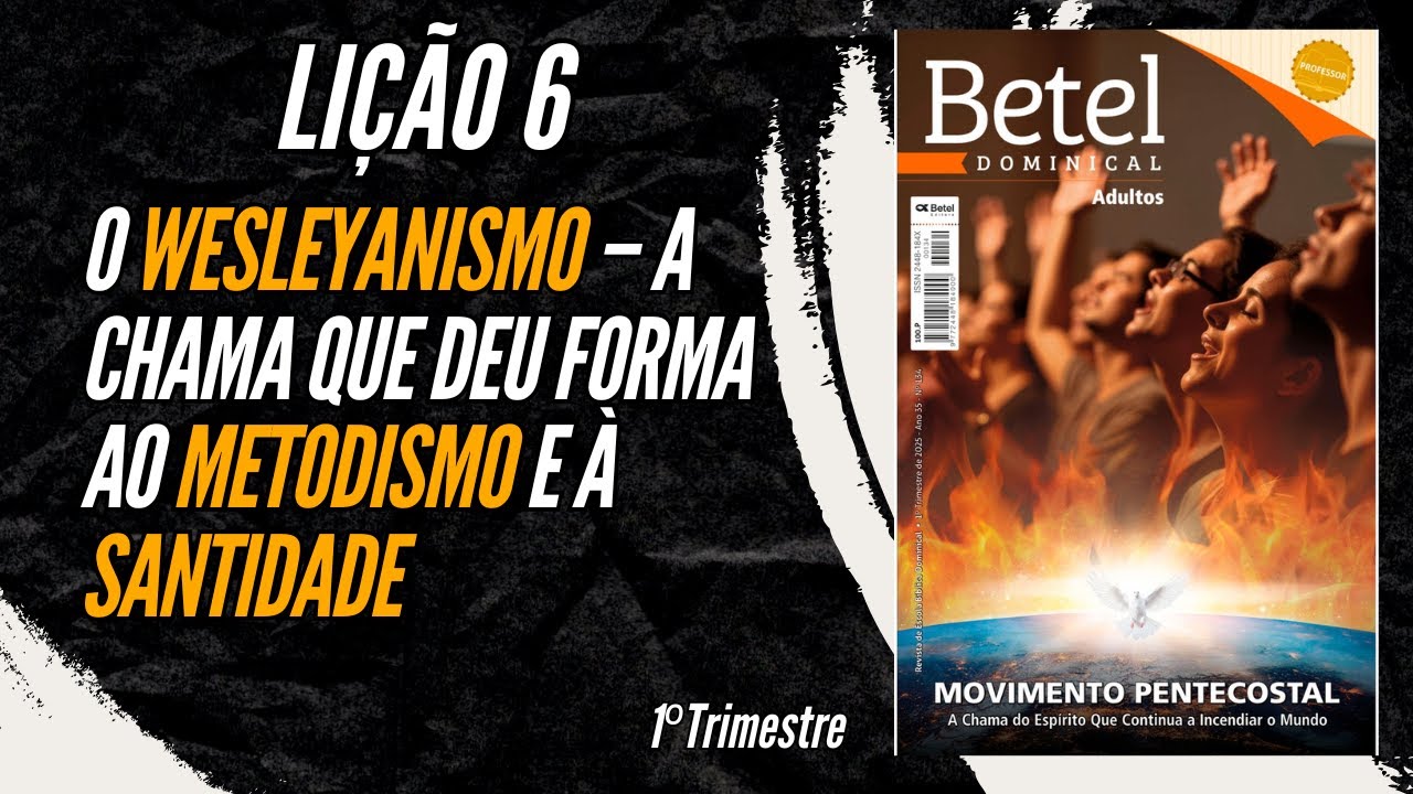 Lição 06: O Wesleyanismo – A Chama que deu Forma ao Metodismo e à Santidade