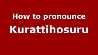 How to pronounce Kurattihosuru