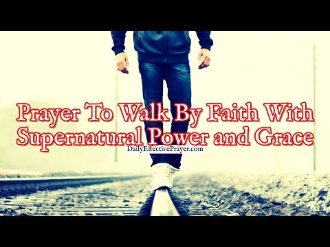 Prayer To Walk By Faith With Supernatural Power and Grace Video