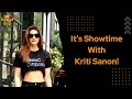 It S Showtime With Kriti Sanon