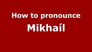 How to pronounce Mikhaíl