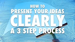 How to Present Your Ideas Clearly - A 3 Step Process