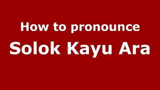 How to pronounce Solok Kayu Ara