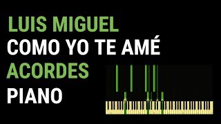 LUIS MIGUEL - COMO YO TE AMÉ  ll  *ACORDES PIANO*