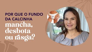 Por que o fundo da calcinha mancha, desbota ou rasga?