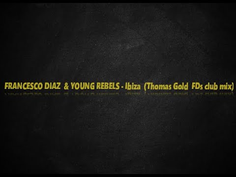 FRANCESCO DIAZ & YOUNG REBELS - Ibiza (Thomas Gold  FDs club mix)