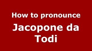 How to pronounce Jacopone Da Todi