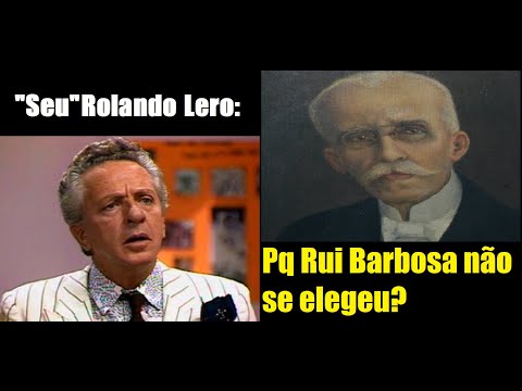Rolando Lero - Pq Rui Barbosa não se elegeu?