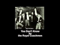 You Don't Know by the Royal Coachmen 