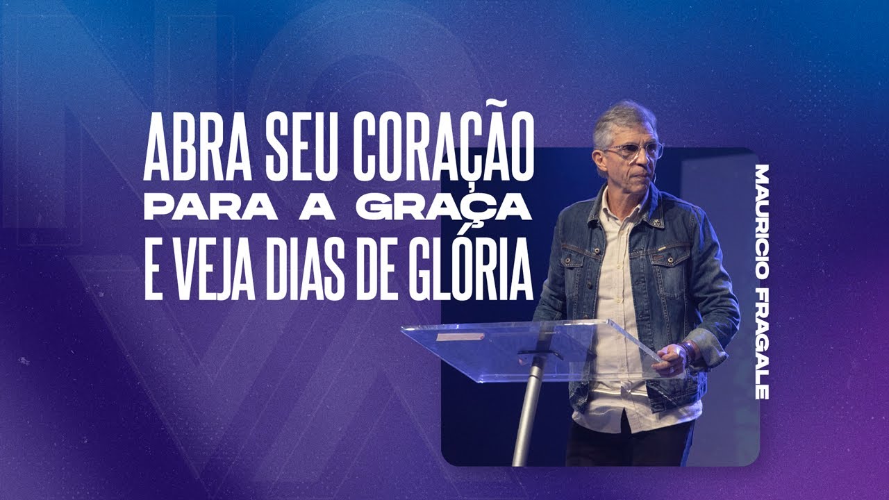 NOVA | Abra seu coração para a Graça e veja dias de glória | Mauricio Fragale