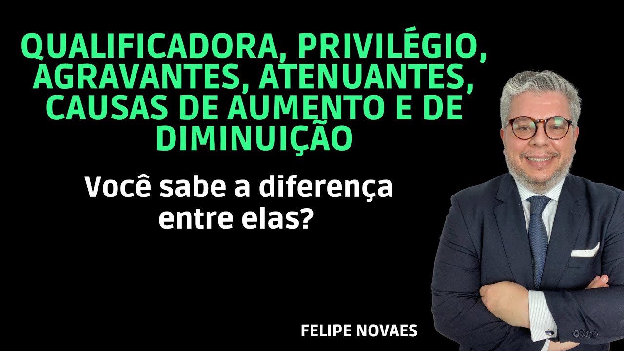 Você sabe a diferença qualificadora, privilégio, agravante, atenuante, aumento e de diminuição?