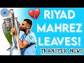 RIYAD MAHREZ SIGNS FOR AL AHLI! 🇸🇦 | Manchester City Transfer News