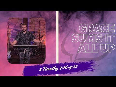 Grace Sums It All Up - 2 Timothy 3:16-4:22