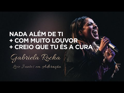 Gabriela Rocha | Nada Além de Ti/Com Muito Louvor/Creio Que Tu És a Cura | Live Juntos em Adoração