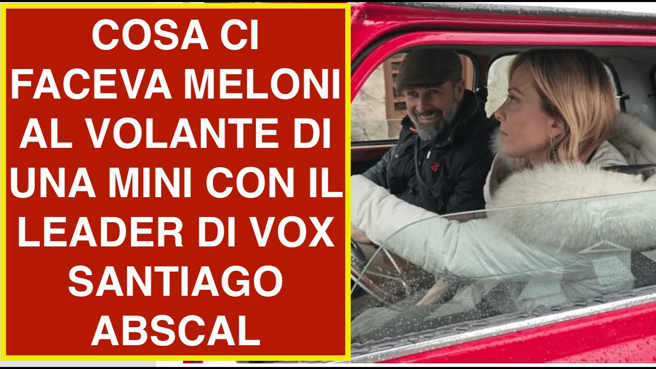 COSA CI FACEVA MELONI AL VOLANTE DI UNA MINI CON IL LEADER DI VOX SANTIAGO ABSCAL
