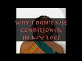 WHY I DON'T USE CONDITIONER in my LOCS ...