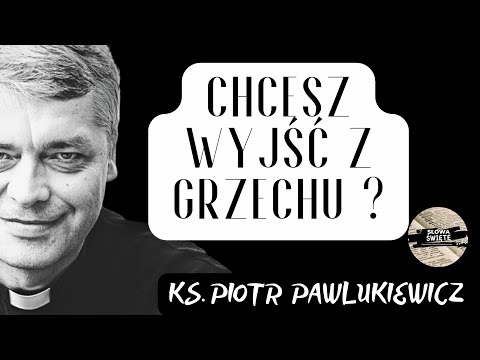 CHCESZ WYJŚĆ Z GRZECHU ? - Ks. Piotr Pawlukiewicz