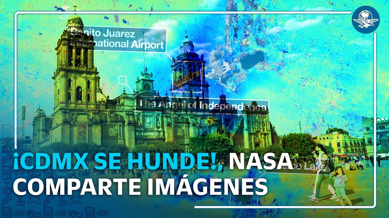 NASA alerta hundimiento en CDMX: AICM, Ángel de la Independencia y Chalco en riesgo
