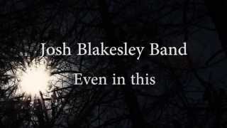 Josh Blakesley - Even in This (Lyric Video)