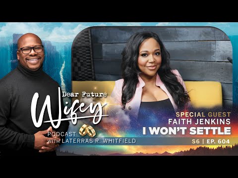 Why You Shouldn't Settle in Love | Faith Jenkins on Finding True Love | Dear Future Wifey S6, E604