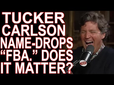 MoT #1012 Tucker Carlson Says He "Likes Those FBA Guys." But Why?