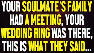 Your Soulmate’s Family had a meeting, Your wedding Ring was There, This is what they said....