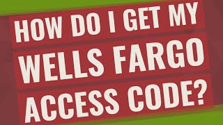 How do I get my Wells Fargo access code