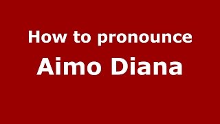 How to pronounce Aimo Diana