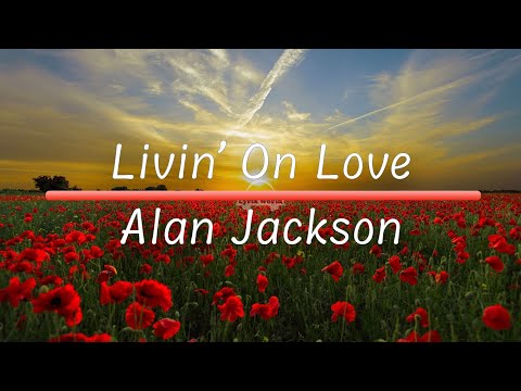 Livin' On Love | Alan Jackson (Lyrics)