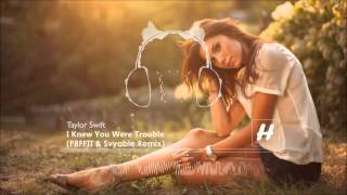 Taylor Swift - I Knew You Were Trouble (PRFFTT &amp; Svyable Remix)