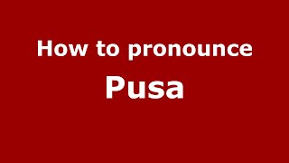 How to pronounce Pusa