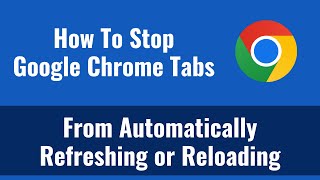 How To Stop Google Chrome Tabs From Automatically Refreshing or Reloading