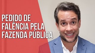 PEDIDO DE FALÊNCIA PELA FAZENDA PÚBLICA - Direito Empresarial