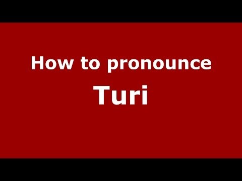 How to Pronounce Turi - PronounceNames.com
