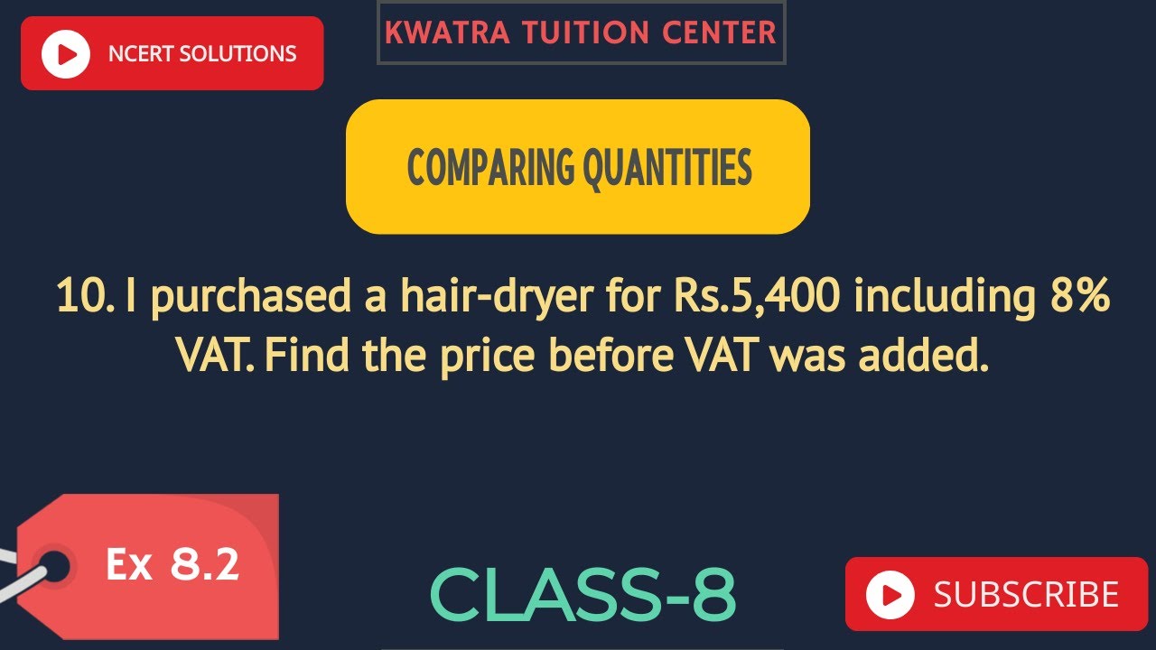 10. I purchased a hair-dryer for Rs.5,400 including 8% VAT. Find the price before VAT was added.