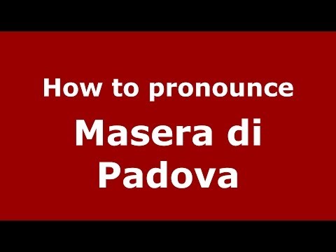 How to pronounce Masera di Padova (Italian/Italy) - PronounceNames.com