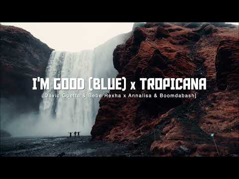 I'm Good (Blue) X Tropicana (David Guetta & Bebe Rexha, Annalisa & Boomdabash) [Replica Mashup]