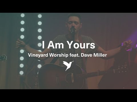 I AM YOURS [Official Live Video] | Vineyard Worship feat. Dave Miller