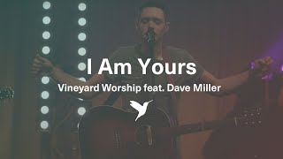 I AM YOURS [Official Live Video] | Vineyard Worship feat. Dave Miller