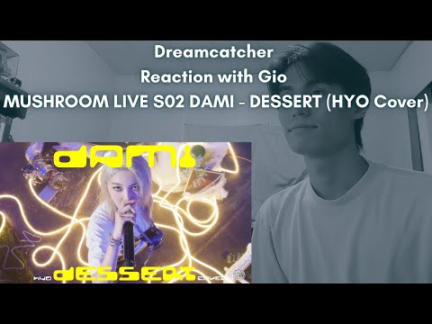 Dreamcatcher Reaction with Gio MUSHROOM LIVE S02 DAMI - DESSERT (HYO Cover)