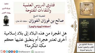 صورة هل الهجرة من بلد إسلامي إلى بلد إسلامي آخر تعتبر هجرة؟ للشيخ صالح الفوزان
