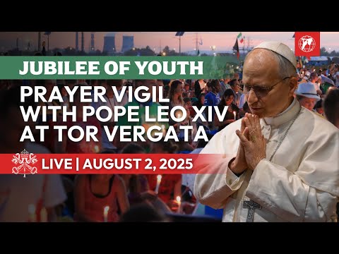 LIVE from Tor Vergata | Prayer Vigil with Pope Leo XIV | Jubilee of Youth 2025 | August 2, 2025