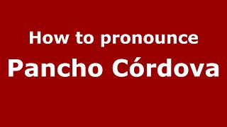 How to pronounce Pancho Córdova