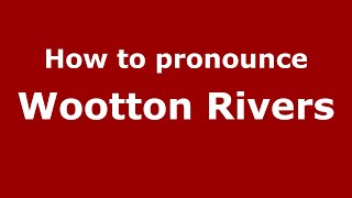 How to pronounce Wootton Rivers