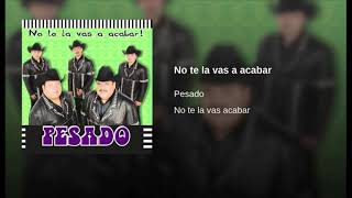 No Te La Vas A Acabar - Pesado (No Te La Vas A Acabar)